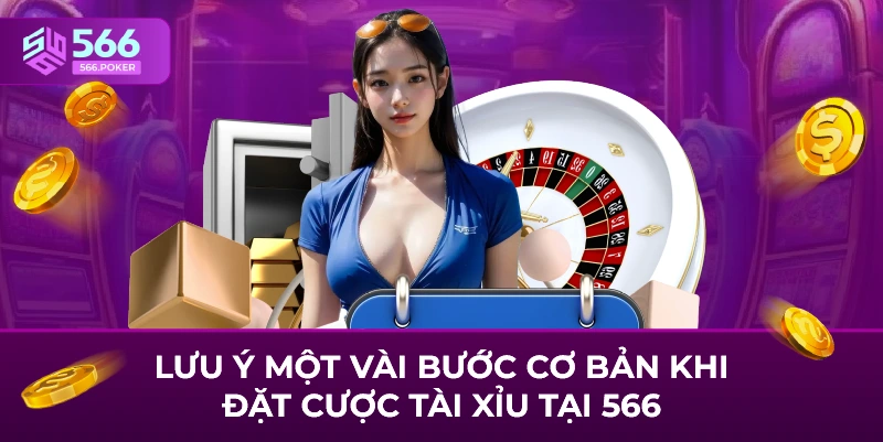 Lưu ý một vài bước cơ bản khi đặt cược tài xỉu tại 566